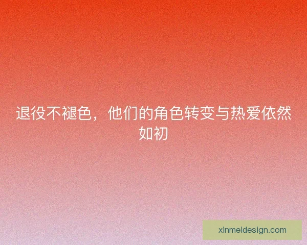 退役不褪色，他们的角色转变与热爱依然如初