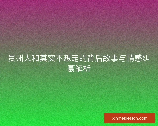 贵州人和其实不想走的背后故事与情感纠葛解析