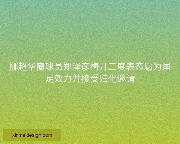 挪超华裔球员郑泽彦梅开二度表态愿为国足效力并接受归化邀请