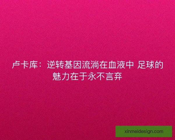 卢卡库：逆转基因流淌在血液中 足球的魅力在于永不言弃