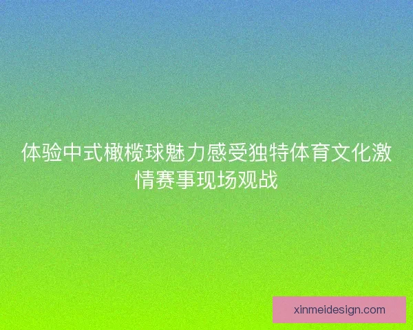 体验中式橄榄球魅力感受独特体育文化激情赛事现场观战 体验中式橄榄球魅力感受独特体育文化激情赛事现场观战